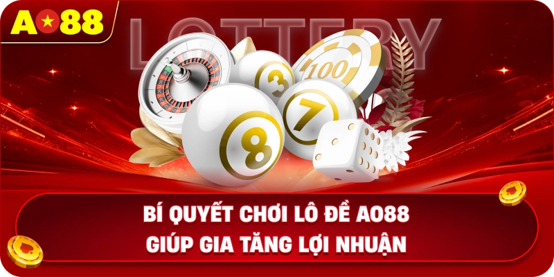 Bí quyết chơi lô đề AO88 giúp gia tăng lợi nhuận