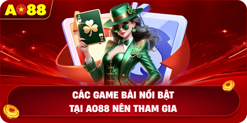 Các game bài nổi bật tại AO88 nên tham gia
