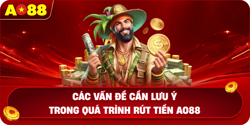 Các vấn đề cần lưu ý trong quá trình rút tiền AO88