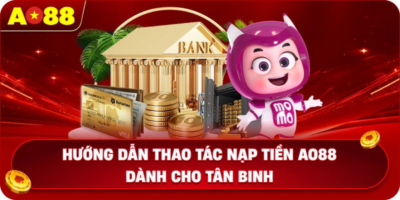 Hướng dẫn thao tác nạp tiền AO88 dành cho tân binh