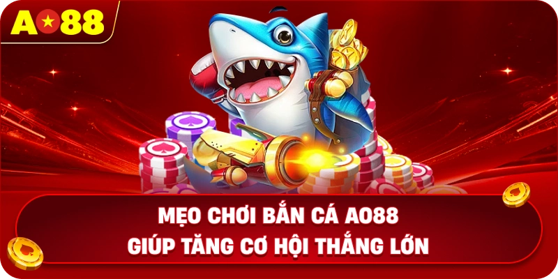 Mẹo chơi bắn cá AO88 giúp tăng cơ hội thắng lớn