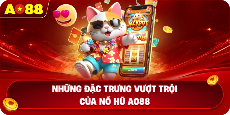 Những đặc trưng vượt trội của nổ hũ AO88
